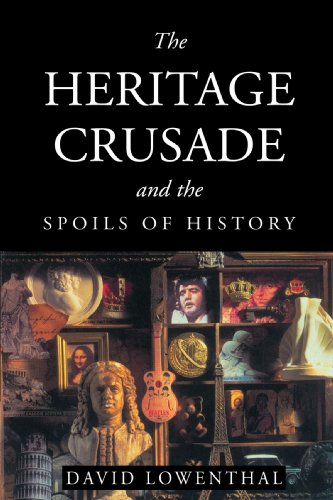 The Heritage Crusade and the Spoils of History - Lowenthal, David
