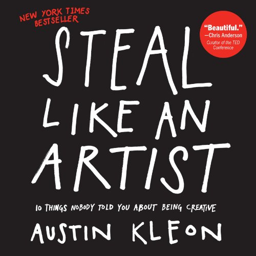 Steal Like An Artist: 10 Things Nobody Told You About Being... - Kleon, Austin