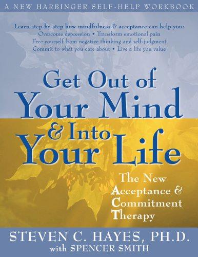 Get Out Of Your Mind And Into Your Life: The New Acceptance... - Spencer Smith