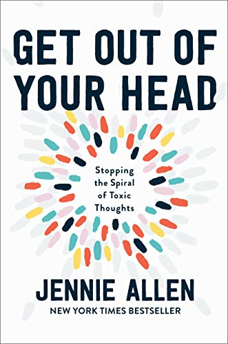 Get Out of Your Head: Stopping the Spiral of Toxic Thoughts:... - Jennie Allen