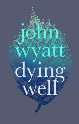 Dying Well: Dying Faithfully - Wyatt, John