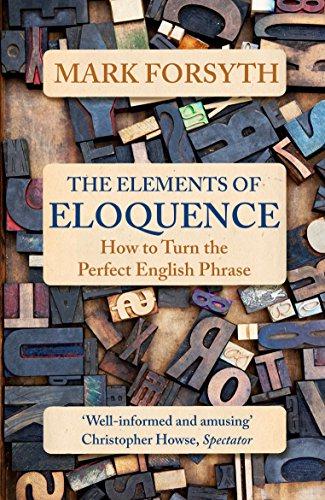 The Elements of Eloquence: How To Turn the Perfect English... - Forsyth, Mark
