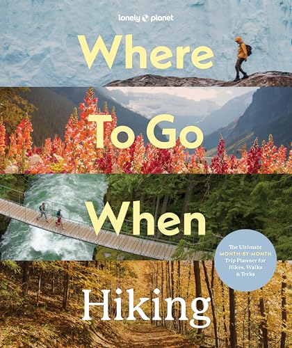 Lonely Planet Where To Go When: Hiking (Hiking Guide) - Planet, Lonely