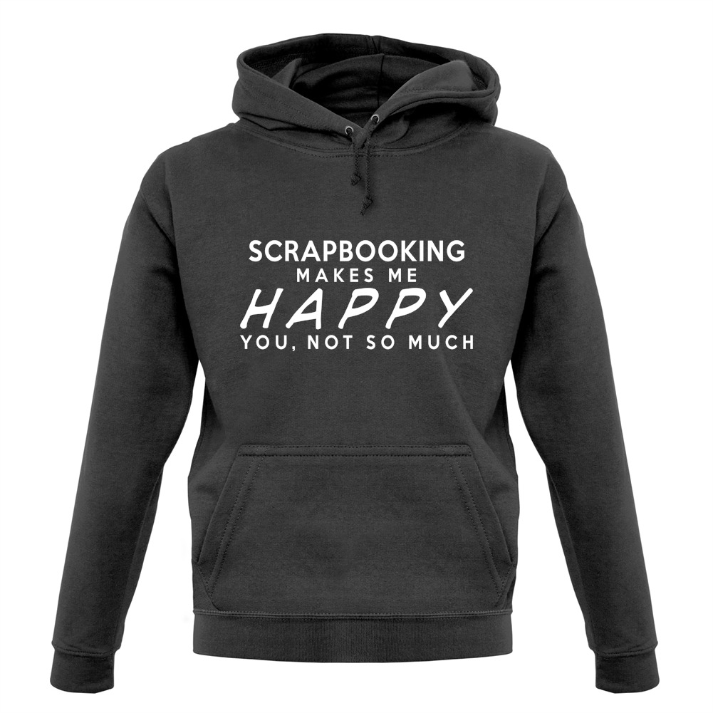 Scrapbooking Makes Me Happy, You Not So Much - Hoodie / Hoody - Craft -  Creative | eBay
