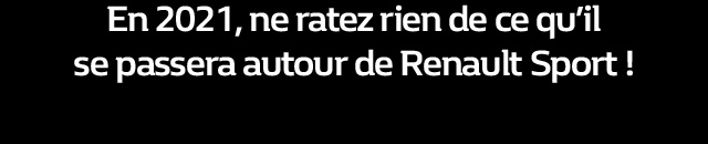 En 2021, ne ratez rien de ce qu'il se passera autour de Renault Sport !